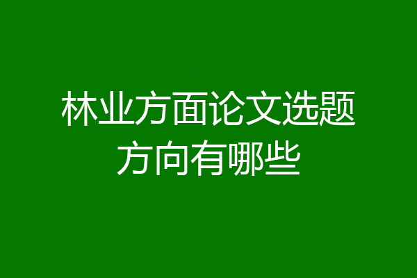 林业方面论文选题方向有哪些