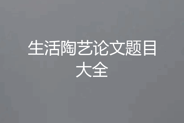 生活陶艺论文题目大全