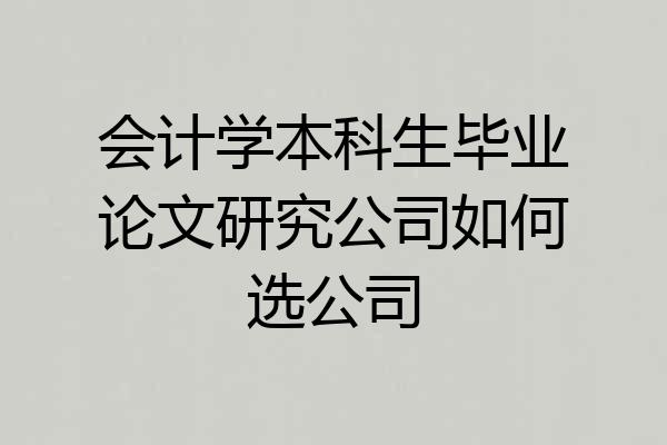 会计学本科生毕业论文研究公司如何选公司