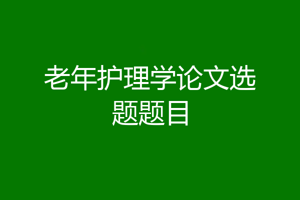 老年护理学论文选题题目