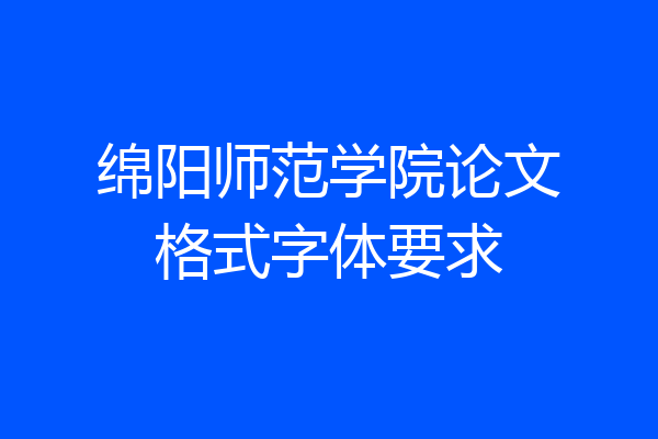 绵阳师范学院论文格式字体要求