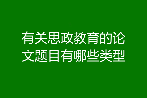有关思政教育的论文题目有哪些类型