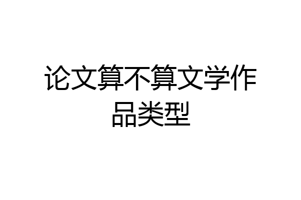 论文算不算文学作品类型