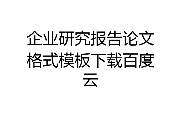 企业研究报告论文格式模板下载百度云