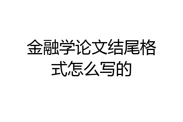 金融学论文结尾格式怎么写的