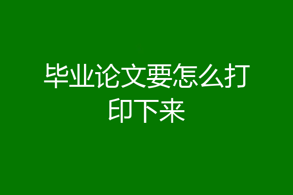 毕业论文要怎么打印下来