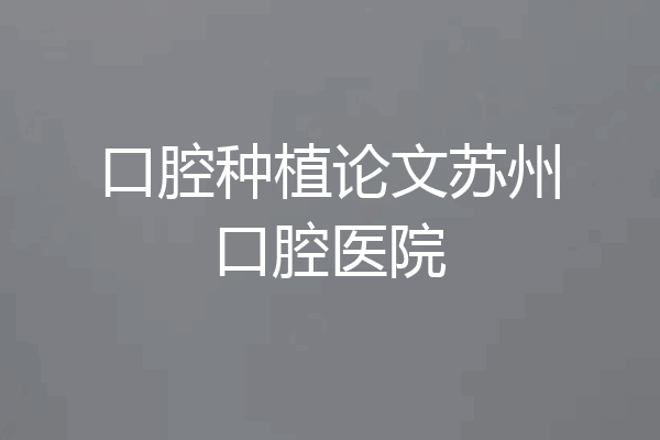 口腔种植论文苏州口腔医院