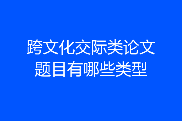 跨文化交际类论文题目有哪些类型