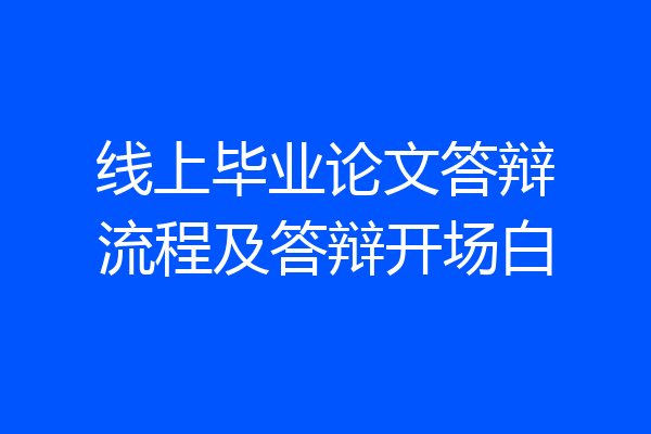 线上毕业论文答辩流程及答辩开场白