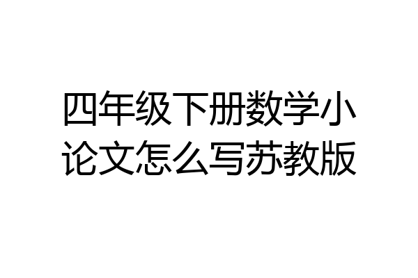 四年级下册数学小论文怎么写苏教版