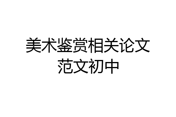 美术鉴赏相关论文范文初中