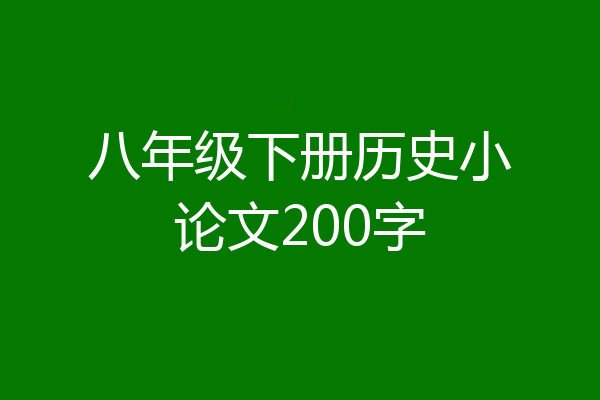 八年级下册历史小论文200字