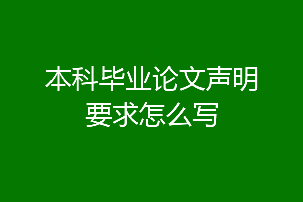 本科毕业论文声明要求怎么写
