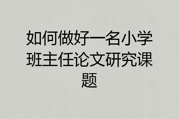 如何做好一名小学班主任论文研究课题