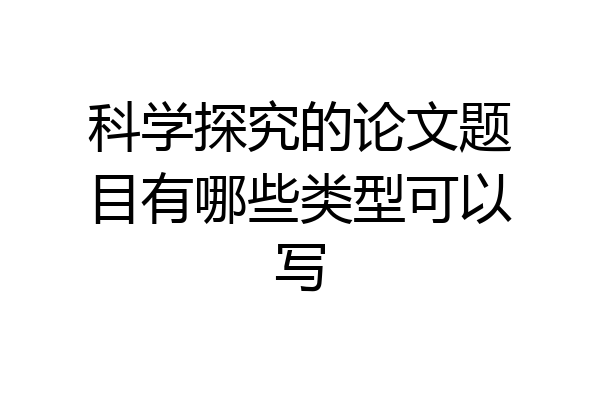 科学探究的论文题目有哪些类型可以写