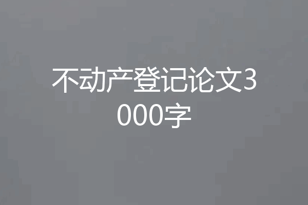 不动产登记论文3000字