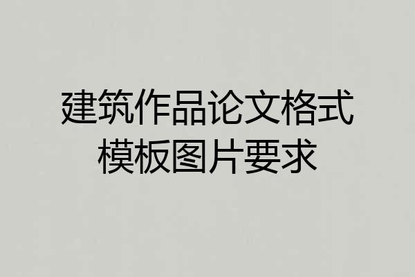 建筑作品论文格式模板图片要求