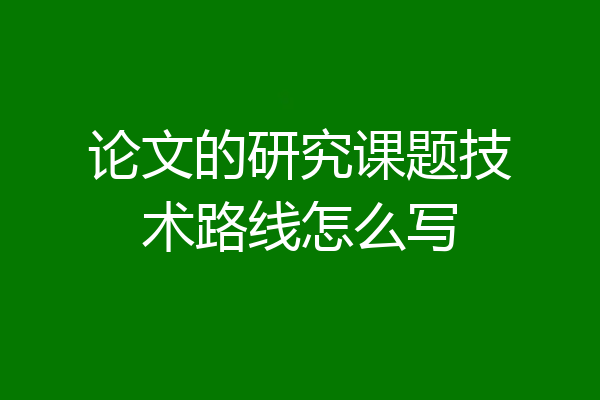 论文的研究课题技术路线怎么写