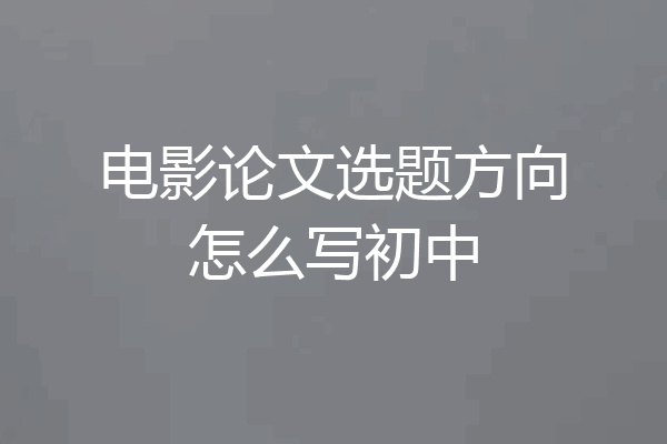 电影论文选题方向怎么写初中
