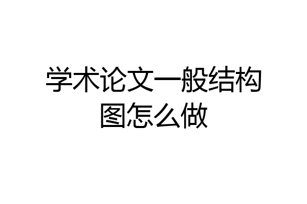 学术论文一般结构图怎么做