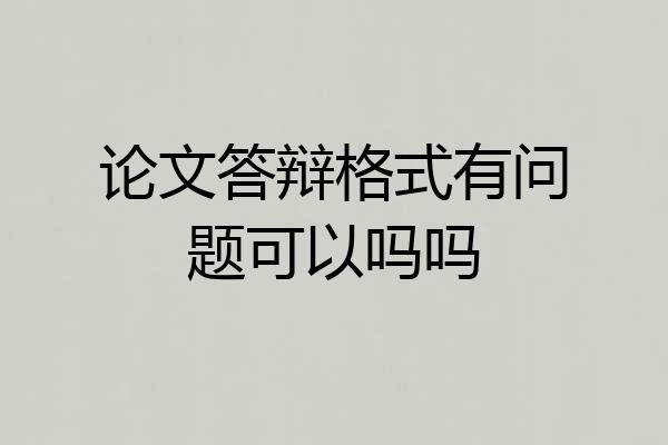 论文答辩格式有问题可以吗吗