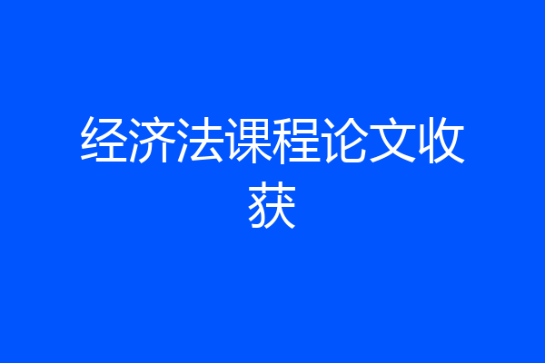 经济法课程论文收获