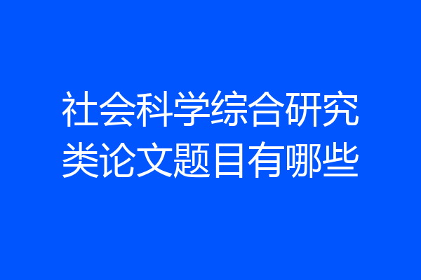 社会科学综合研究类论文题目有哪些