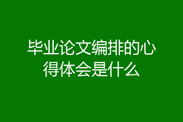 毕业论文编排的心得体会是什么