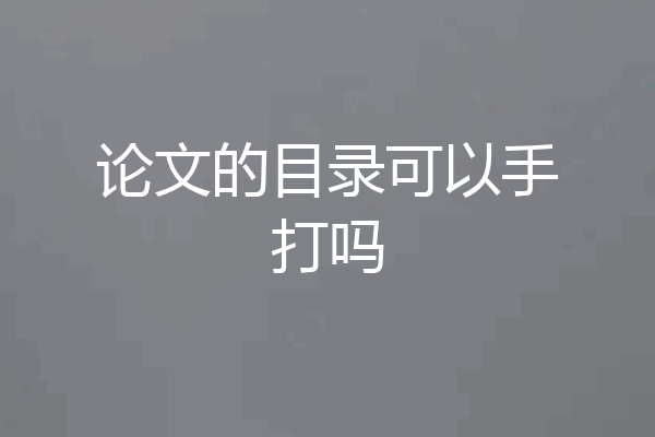 论文的目录可以手打吗