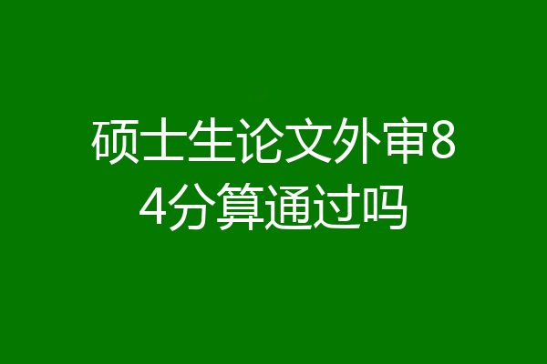 硕士生论文外审84分算通过吗