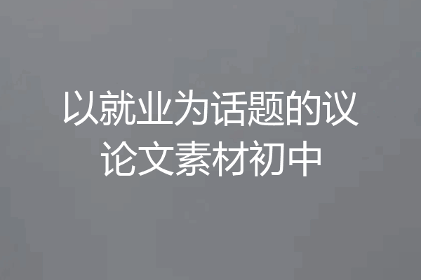 以就业为话题的议论文素材初中