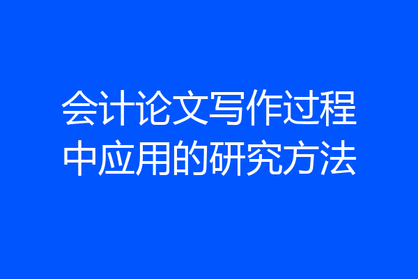 会计论文写作过程中应用的研究方法