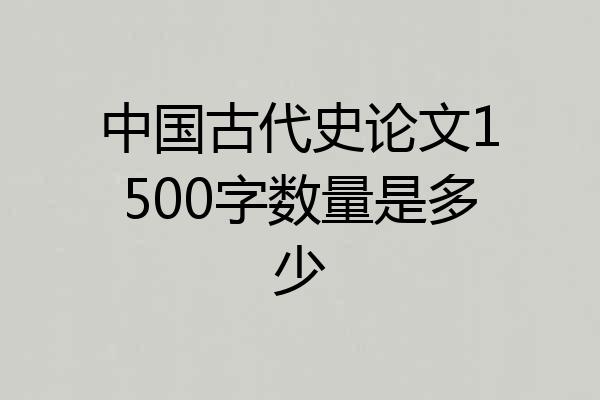 中国古代史论文1500字数量是多少