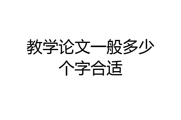 教学论文一般多少个字合适