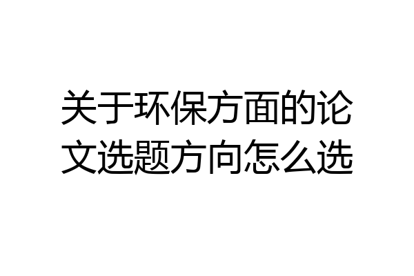 关于环保方面的论文选题方向怎么选