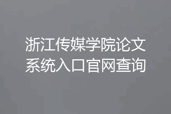 浙江传媒学院论文系统入口官网查询