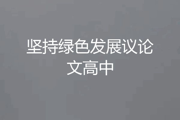 坚持绿色发展议论文高中