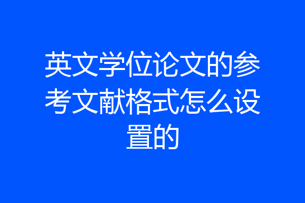 英文学位论文的参考文献格式怎么设置的