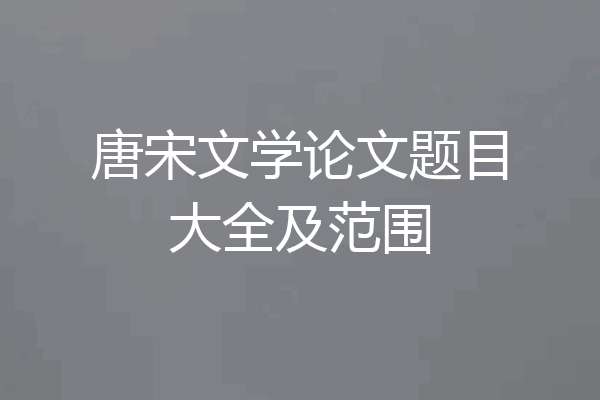 唐宋文学论文题目大全及范围