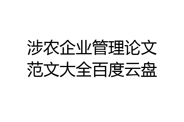 涉农企业管理论文范文大全百度云盘