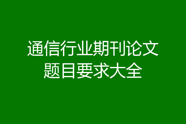 通信行业期刊论文题目要求大全