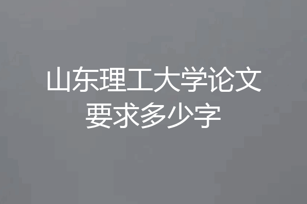 山东理工大学论文要求多少字