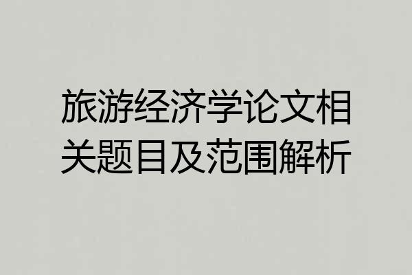 旅游经济学论文相关题目及范围解析