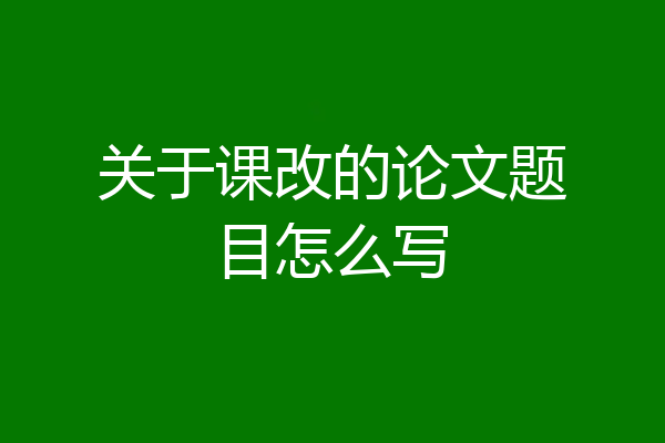 关于课改的论文题目怎么写