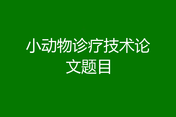 小动物诊疗技术论文题目