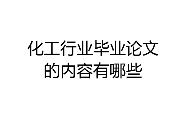 化工行业毕业论文的内容有哪些