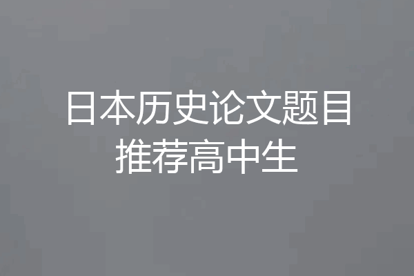日本历史论文题目推荐高中生