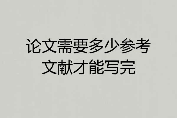 论文需要多少参考文献才能写完