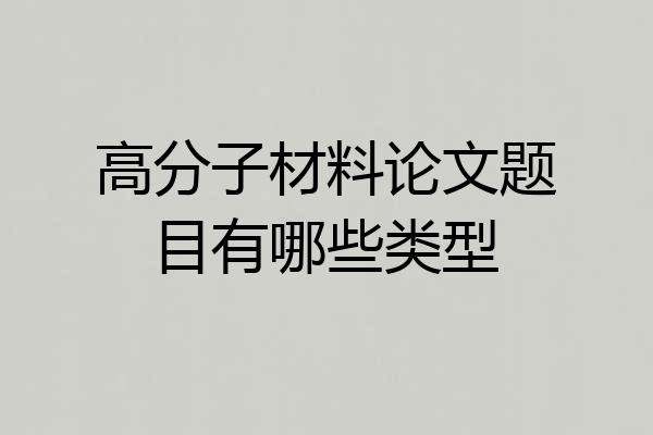 高分子材料论文题目有哪些类型