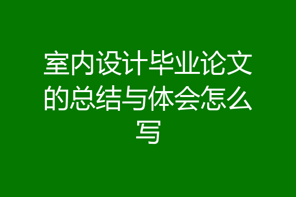 室内设计毕业论文的总结与体会怎么写